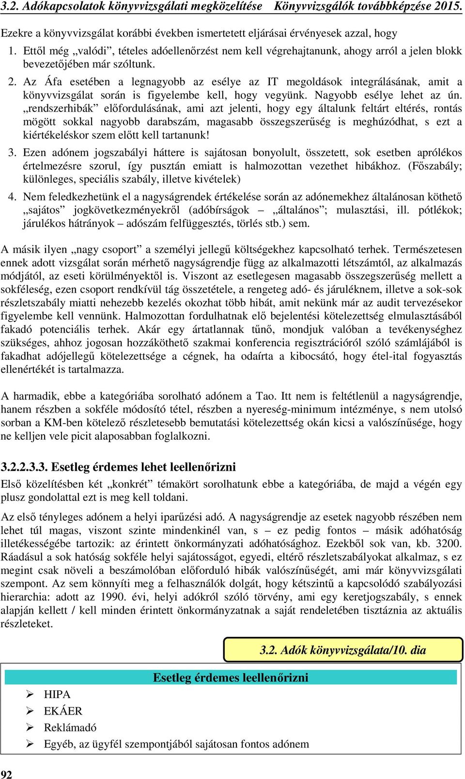 Az Áfa esetében a legnagyobb az esélye az IT megoldások integrálásának, amit a könyvvizsgálat során is figyelembe kell, hogy vegyünk. Nagyobb esélye lehet az ún.