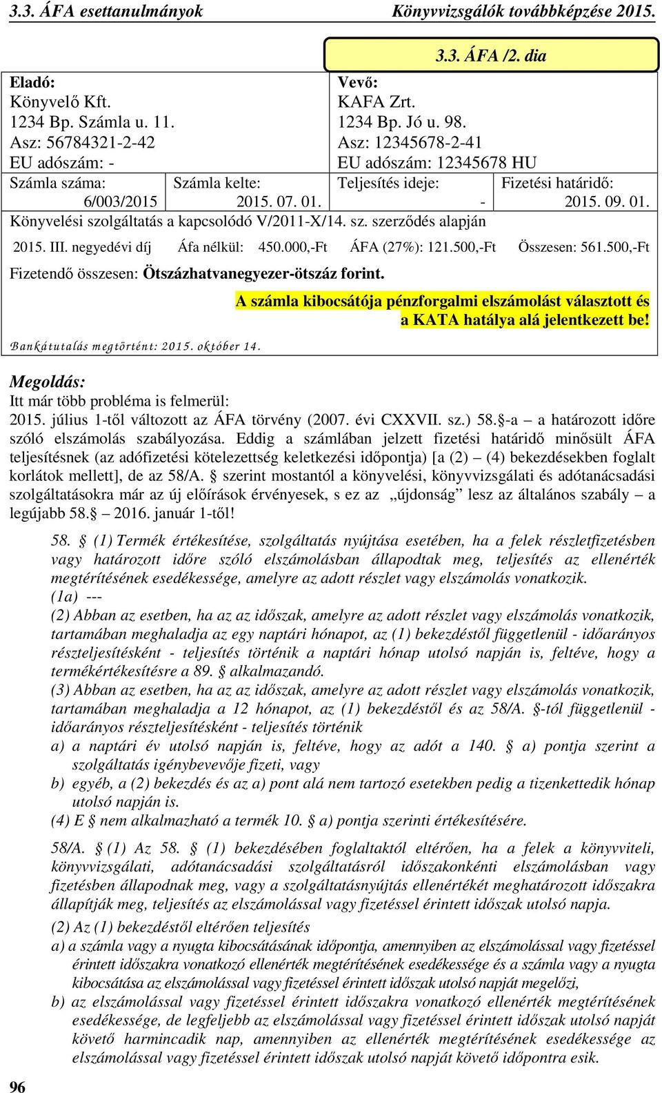 09. 01. 2015. III. negyedévi díj Áfa nélkül: 450.000,-Ft ÁFA (27%): 121.500,-Ft Összesen: 561.500,-Ft Fizetendő összesen: Ötszázhatvanegyezer-ötszáz forint. B ankátutalás m egtörtént: 2015.