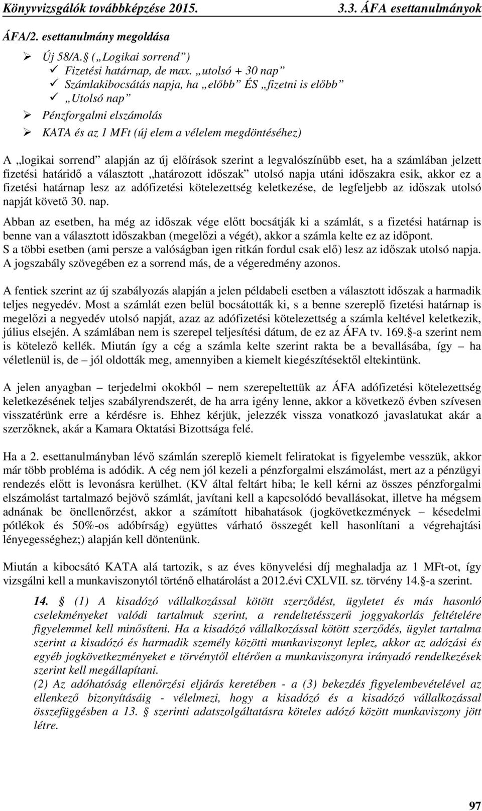 szerint a legvalószínűbb eset, ha a számlában jelzett fizetési határidő a választott határozott időszak utolsó napja utáni időszakra esik, akkor ez a fizetési határnap lesz az adófizetési