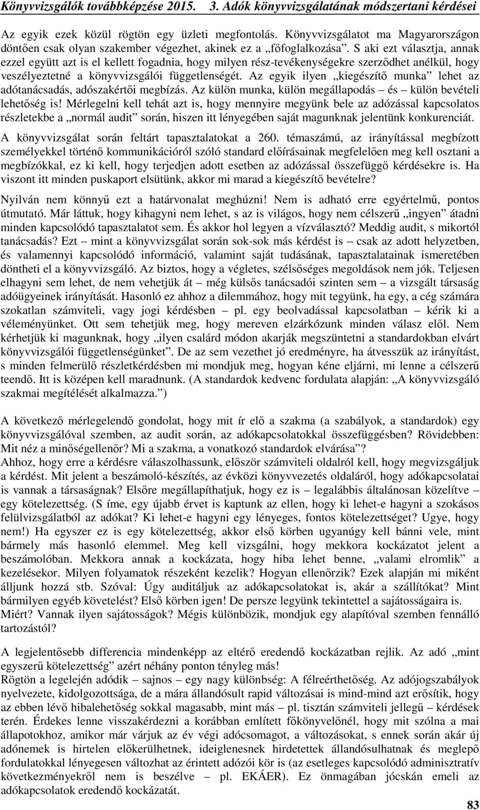 S aki ezt választja, annak ezzel együtt azt is el kellett fogadnia, hogy milyen rész-tevékenységekre szerződhet anélkül, hogy veszélyeztetné a könyvvizsgálói függetlenségét.