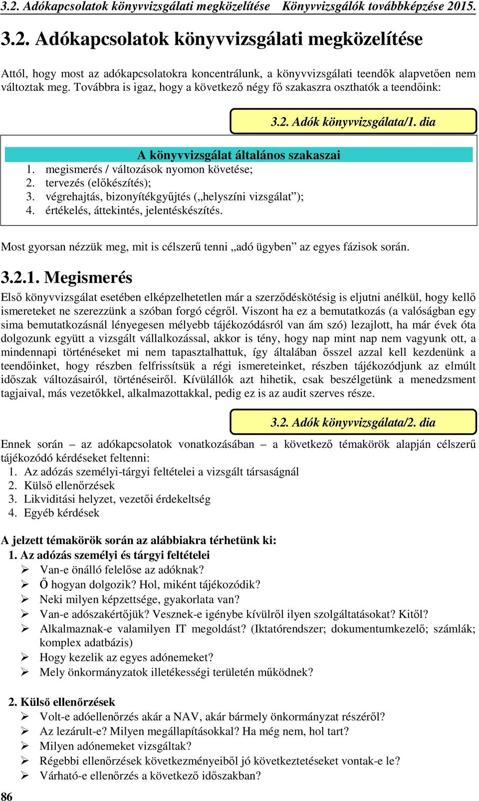 végrehajtás, bizonyítékgyűjtés ( helyszíni vizsgálat ); 4. értékelés, áttekintés, jelentéskészítés. 3.2. Adók könyvvizsgálata/1.