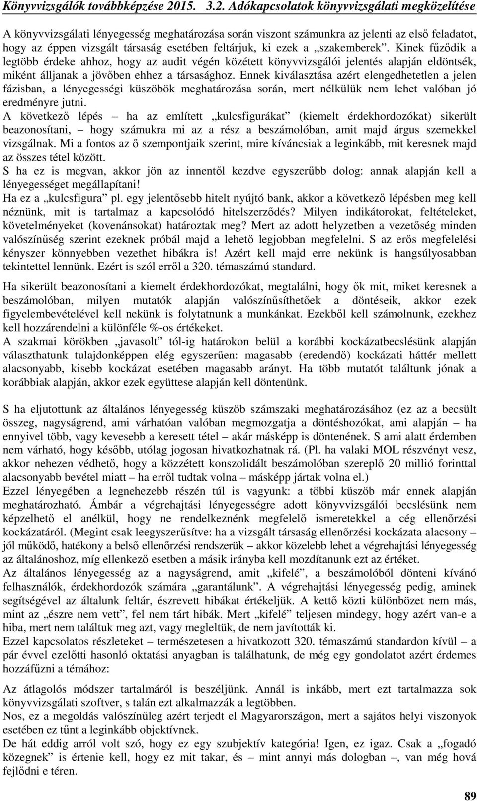 Adókapcsolatok könyvvizsgálati megközelítése A könyvvizsgálati lényegesség meghatározása során viszont számunkra az jelenti az első feladatot, hogy az éppen vizsgált társaság esetében feltárjuk, ki