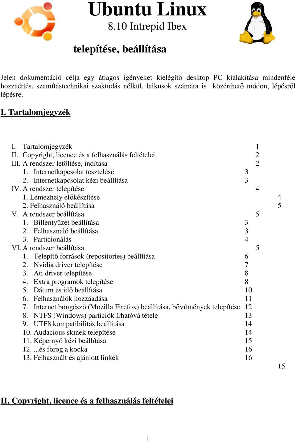 közérthető módon, lépésről lépésre. I. Tartalomjegyzék I. Tartalomjegyzék 1 II. Copyright, licence és a felhasználás feltételei 2 III. A rendszer letöltése, indítása 2 1.