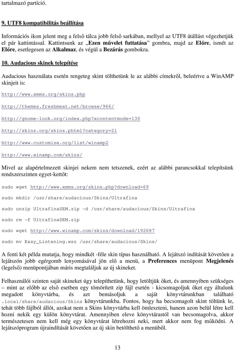 Audacious skinek telepítése Audacious használata esetén rengeteg skint tölthetünk le az alábbi címekről, beleértve a WinAMP skinjeit is: http://www.xmms.org/skins.php http://themes.freshmeat.