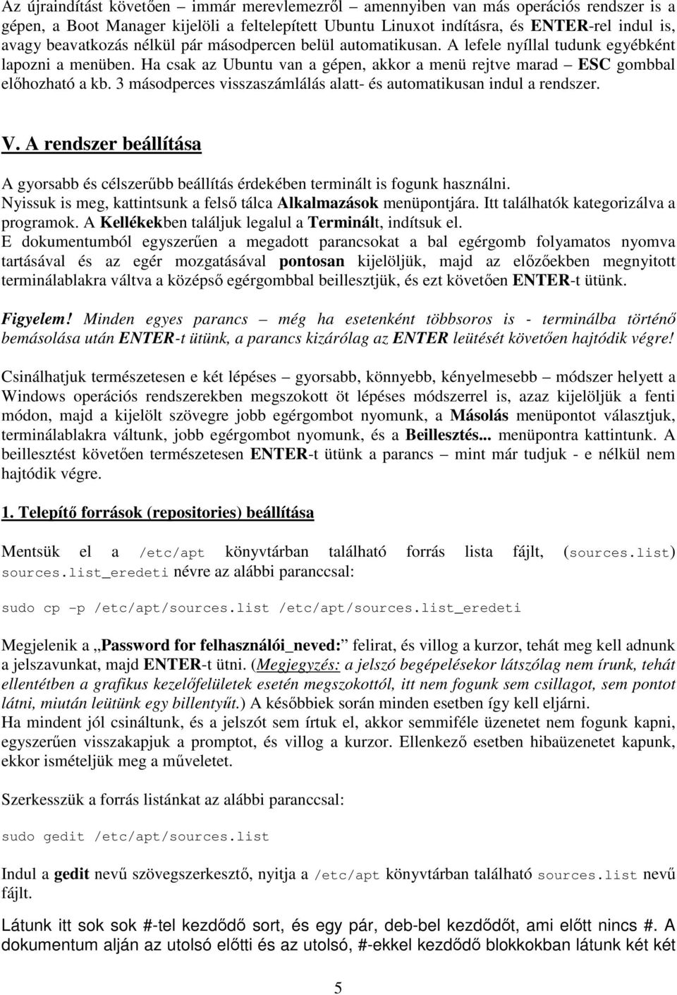 3 másodperces visszaszámlálás alatt- és automatikusan indul a rendszer. V. A rendszer beállítása A gyorsabb és célszerűbb beállítás érdekében terminált is fogunk használni.