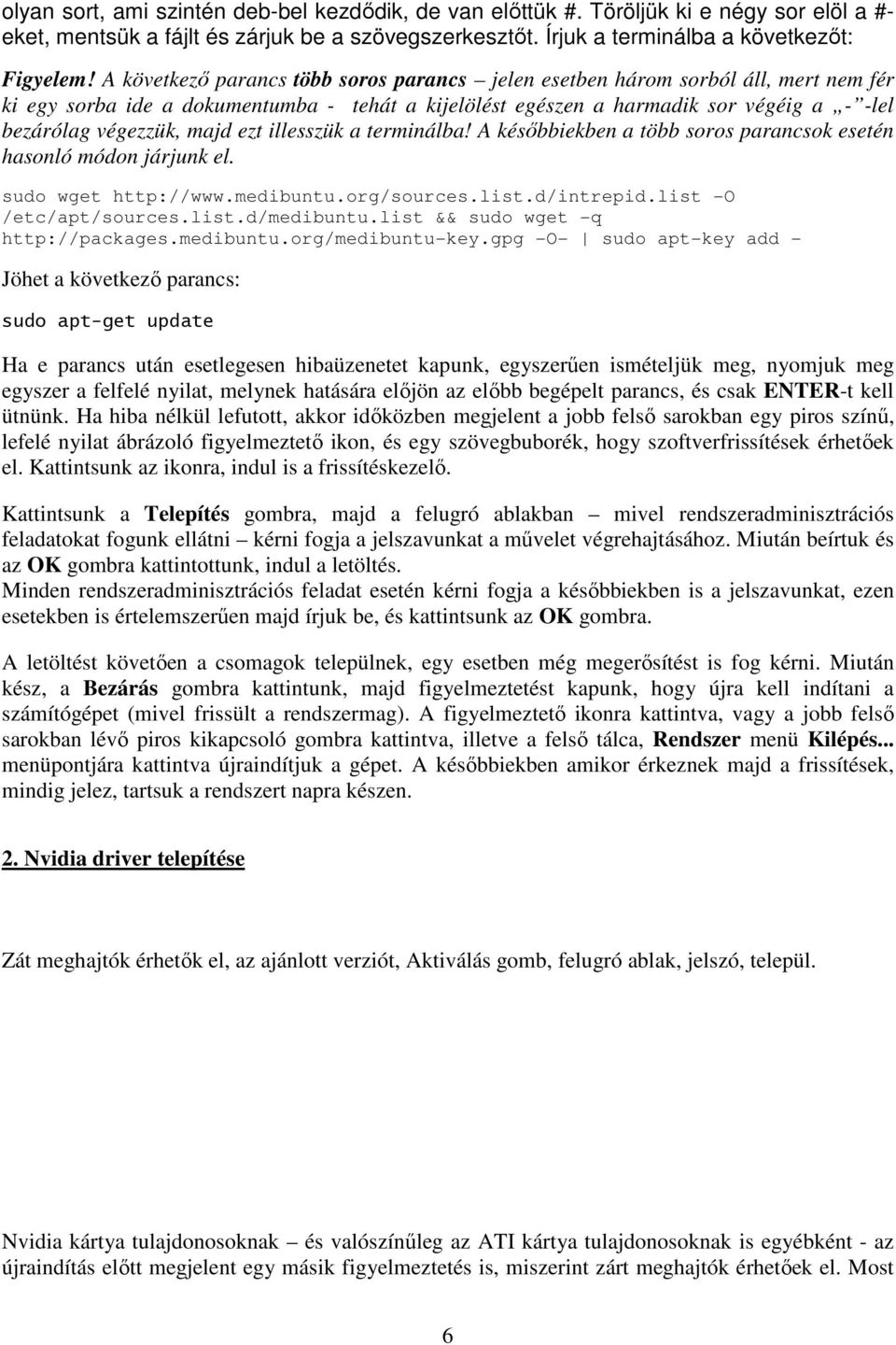 majd ezt illesszük a terminálba! A későbbiekben a több soros parancsok esetén hasonló módon járjunk el. sudo wget http://www.medibuntu.org/sources.list.d/intrepid.list -O /etc/apt/sources.list.d/medibuntu.