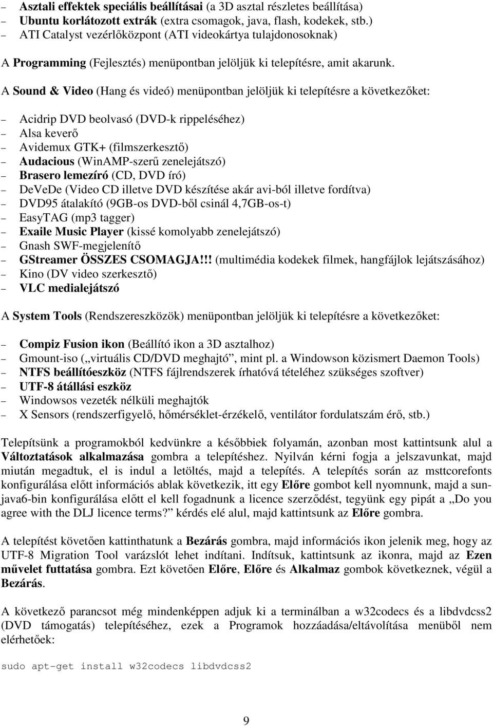 A Sound & Video (Hang és videó) menüpontban jelöljük ki telepítésre a következőket: Acidrip DVD beolvasó (DVD-k rippeléséhez) Alsa keverő Avidemux GTK+ (filmszerkesztő) Audacious (WinAMP-szerű