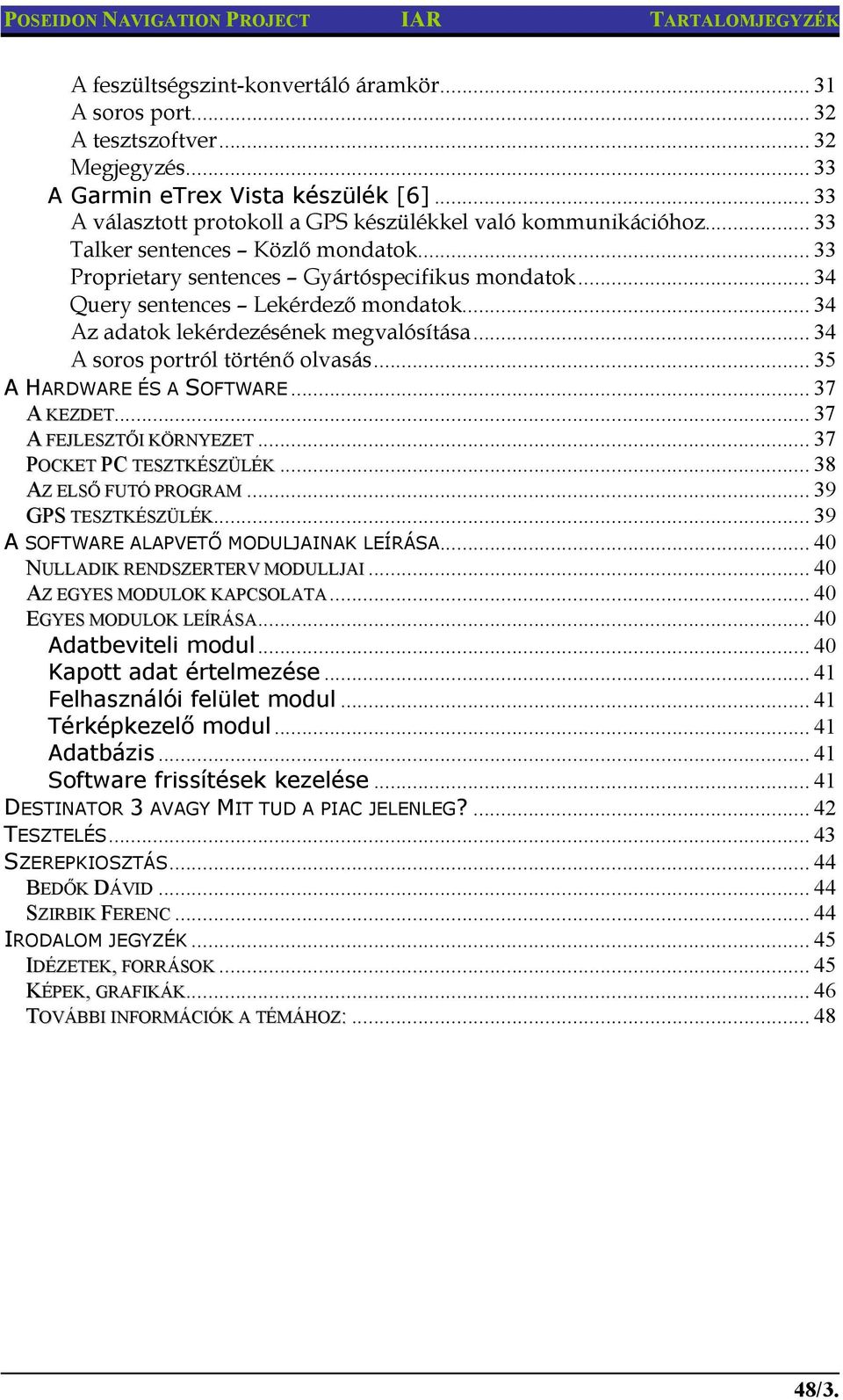 .. 34 Az adatok lekérdezésének megvalósítása... 34 A soros portról történő olvasás... 35 A HARDWARE ÉS A SOFTWARE... 37 A KEZDET... 37 A FEJLESZTŐI KÖRNYEZET... 37 POCKET PC TESZTKÉSZÜLÉK.