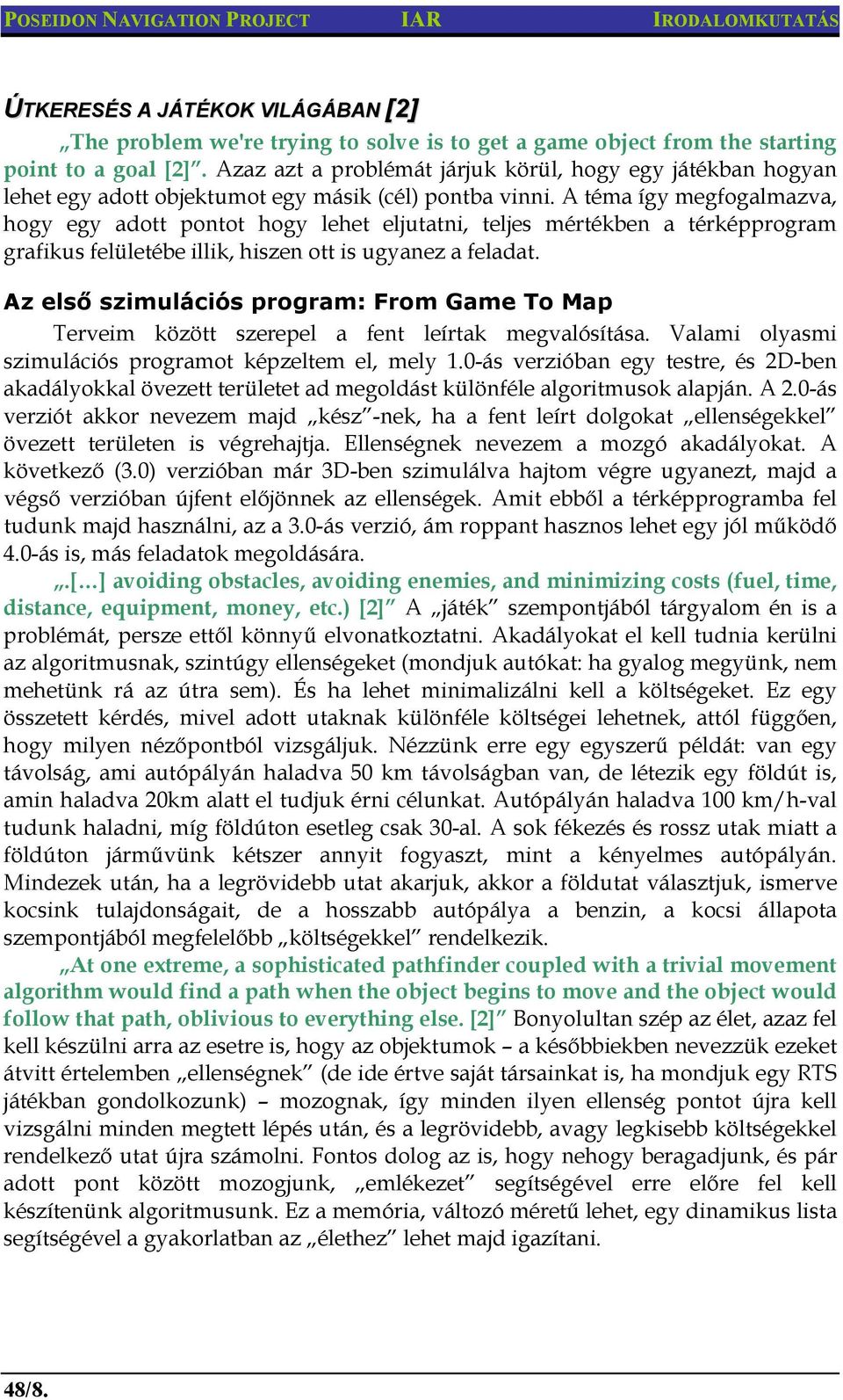 A téma így megfogalmazva, hogy egy adott pontot hogy lehet eljutatni, teljes mértékben a térképprogram grafikus felületébe illik, hiszen ott is ugyanez a feladat.