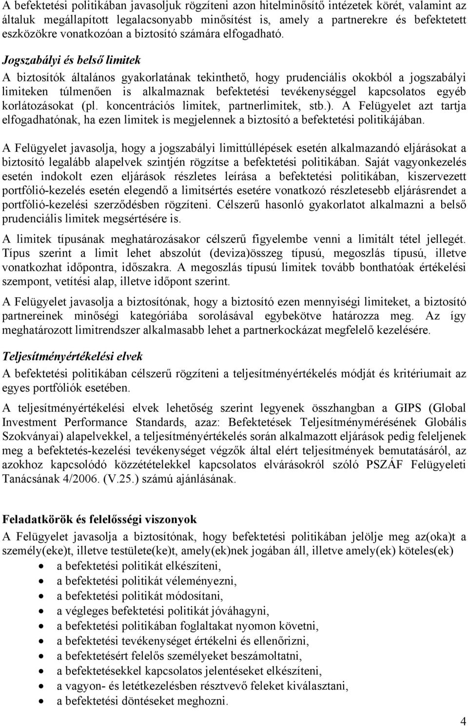 Jogszabályi és belső limitek A biztosítók általános gyakorlatának tekinthető, hogy prudenciális okokból a jogszabályi limiteken túlmenően is alkalmaznak befektetési tevékenységgel kapcsolatos egyéb