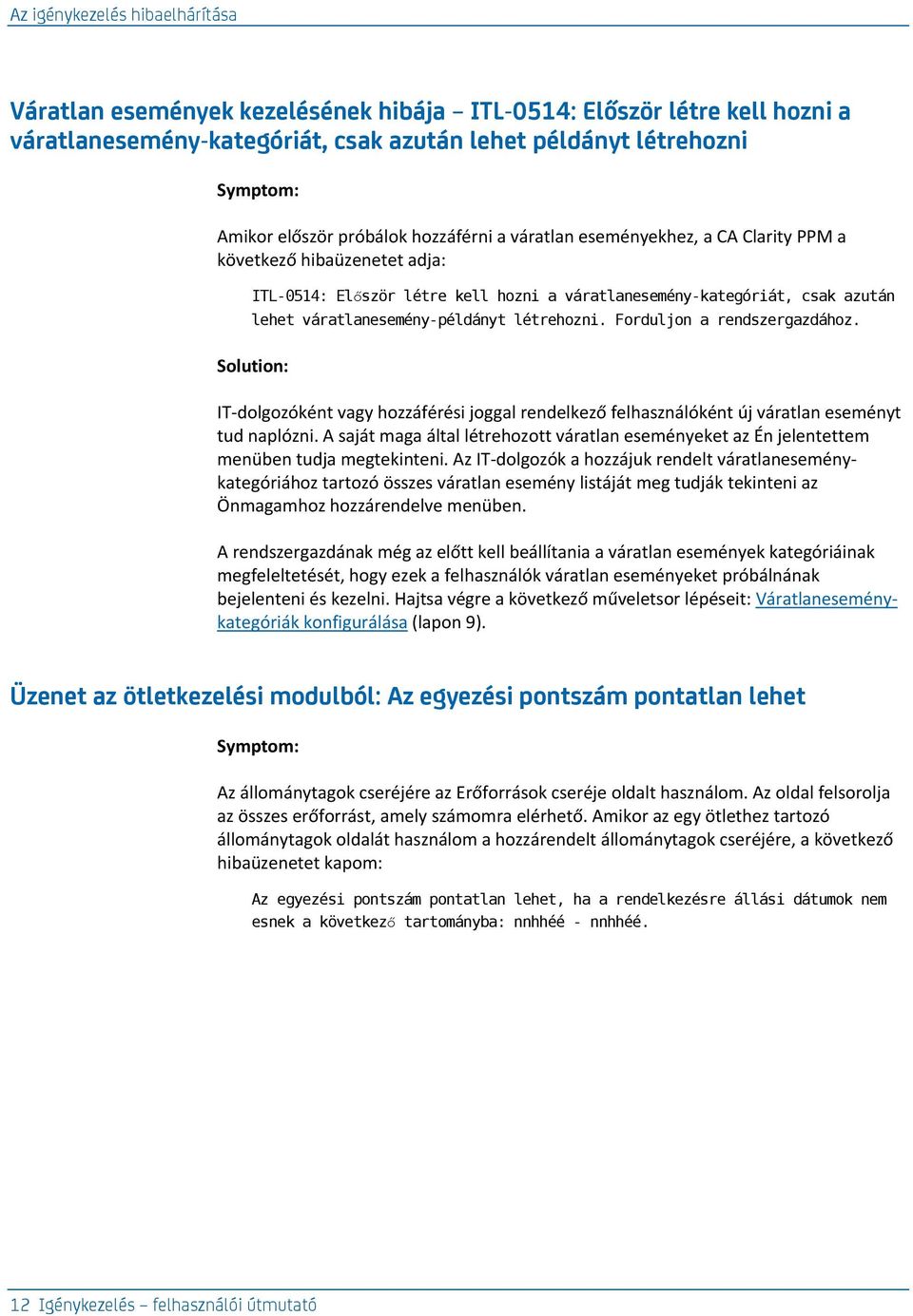 váratlanesemény-példányt létrehozni. Forduljon a rendszergazdához. Solution: IT-dolgozóként vagy hozzáférési joggal rendelkező felhasználóként új váratlan eseményt tud naplózni.