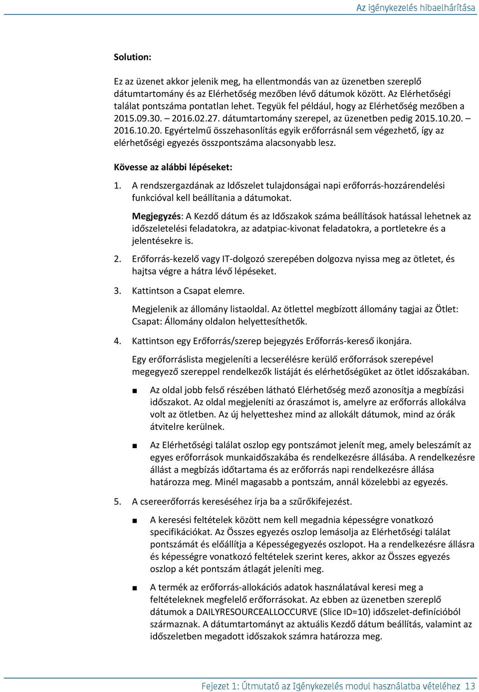 5.09.30. 2016.02.27. dátumtartomány szerepel, az üzenetben pedig 2015.10.20. 2016.10.20. Egyértelmű összehasonlítás egyik erőforrásnál sem végezhető, így az elérhetőségi egyezés összpontszáma alacsonyabb lesz.
