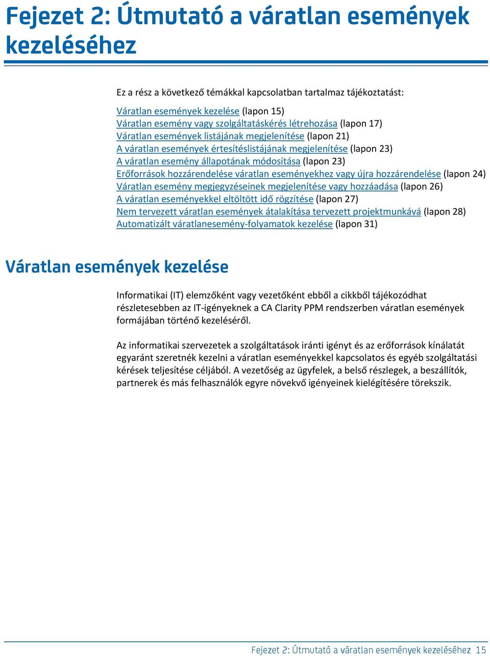 módosítása (lapon 23) Erőforrások hozzárendelése váratlan eseményekhez vagy újra hozzárendelése (lapon 24) Váratlan esemény megjegyzéseinek megjelenítése vagy hozzáadása (lapon 26) A váratlan