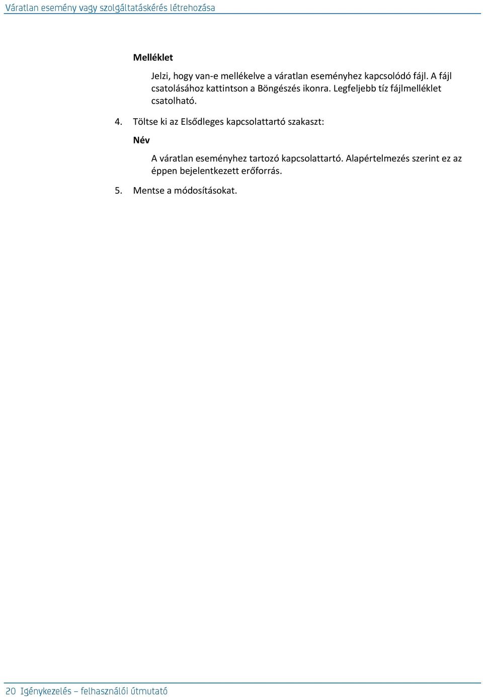 Töltse ki az Elsődleges kapcsolattartó szakaszt: Név A váratlan eseményhez tartozó kapcsolattartó.