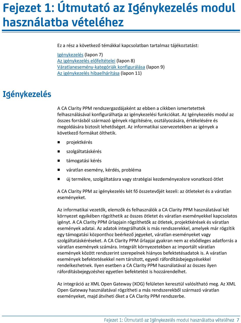 konfigurálhatja az igénykezelési funkciókat. Az Igénykezelés modul az összes forrásból származó igények rögzítésére, osztályozására, értékelésére és megoldására biztosít lehetőséget.