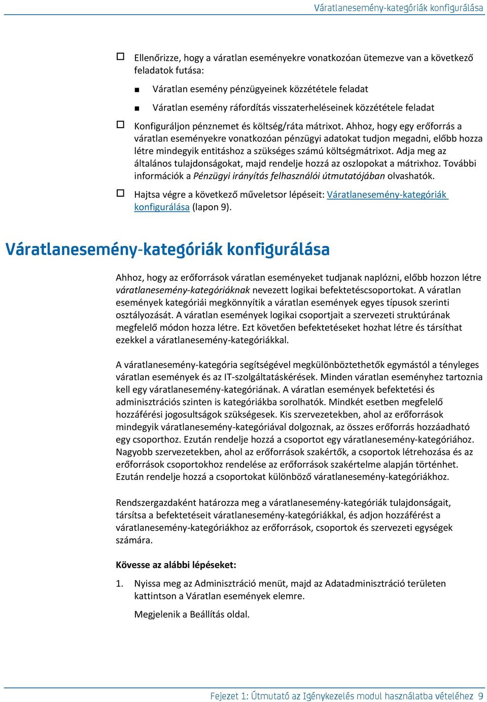 Ahhoz, hogy egy erőforrás a váratlan eseményekre vonatkozóan pénzügyi adatokat tudjon megadni, előbb hozza létre mindegyik entitáshoz a szükséges számú költségmátrixot.