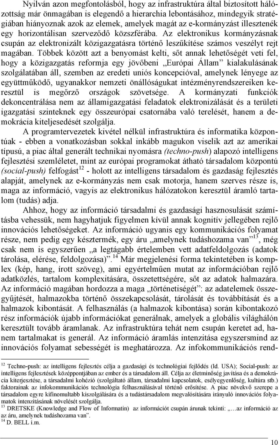 Többek között azt a benyomást kelti, sőt annak lehetőségét veti fel, hogy a közigazgatás reformja egy jövőbeni Európai Állam kialakulásának szolgálatában áll, szemben az eredeti uniós koncepcióval,