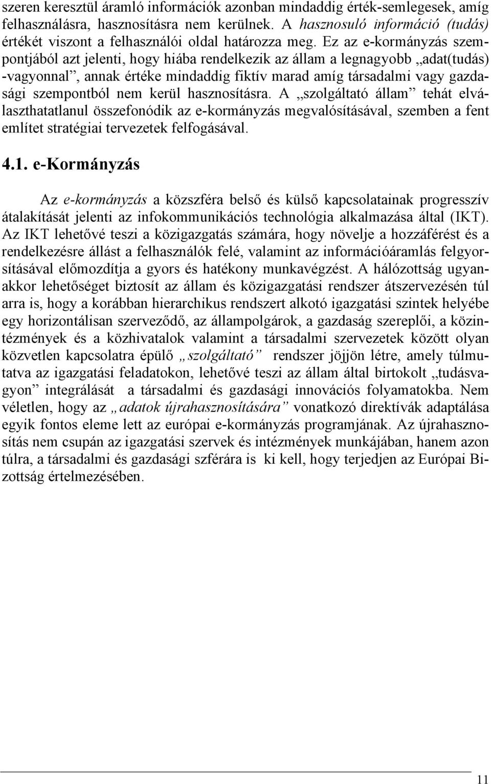 Ez az e-kormányzás szempontjából azt jelenti, hogy hiába rendelkezik az állam a legnagyobb adat(tudás) -vagyonnal, annak értéke mindaddig fiktív marad amíg társadalmi vagy gazdasági szempontból nem