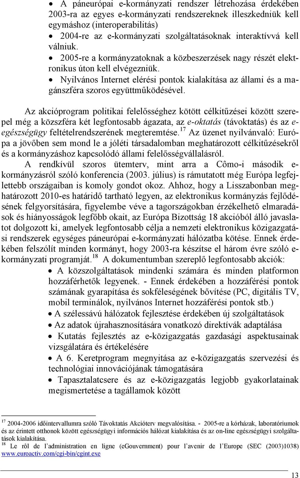 Nyilvános Internet elérési pontok kialakítása az állami és a magánszféra szoros együttműködésével.