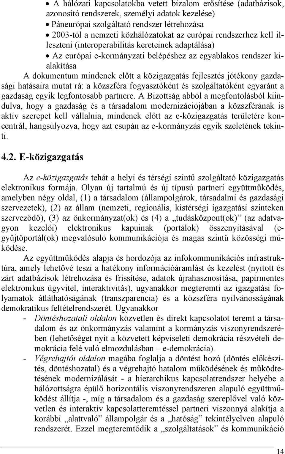 fejlesztés jótékony gazdasági hatásaira mutat rá: a közszféra fogyasztóként és szolgáltatóként egyaránt a gazdaság egyik legfontosabb partnere.