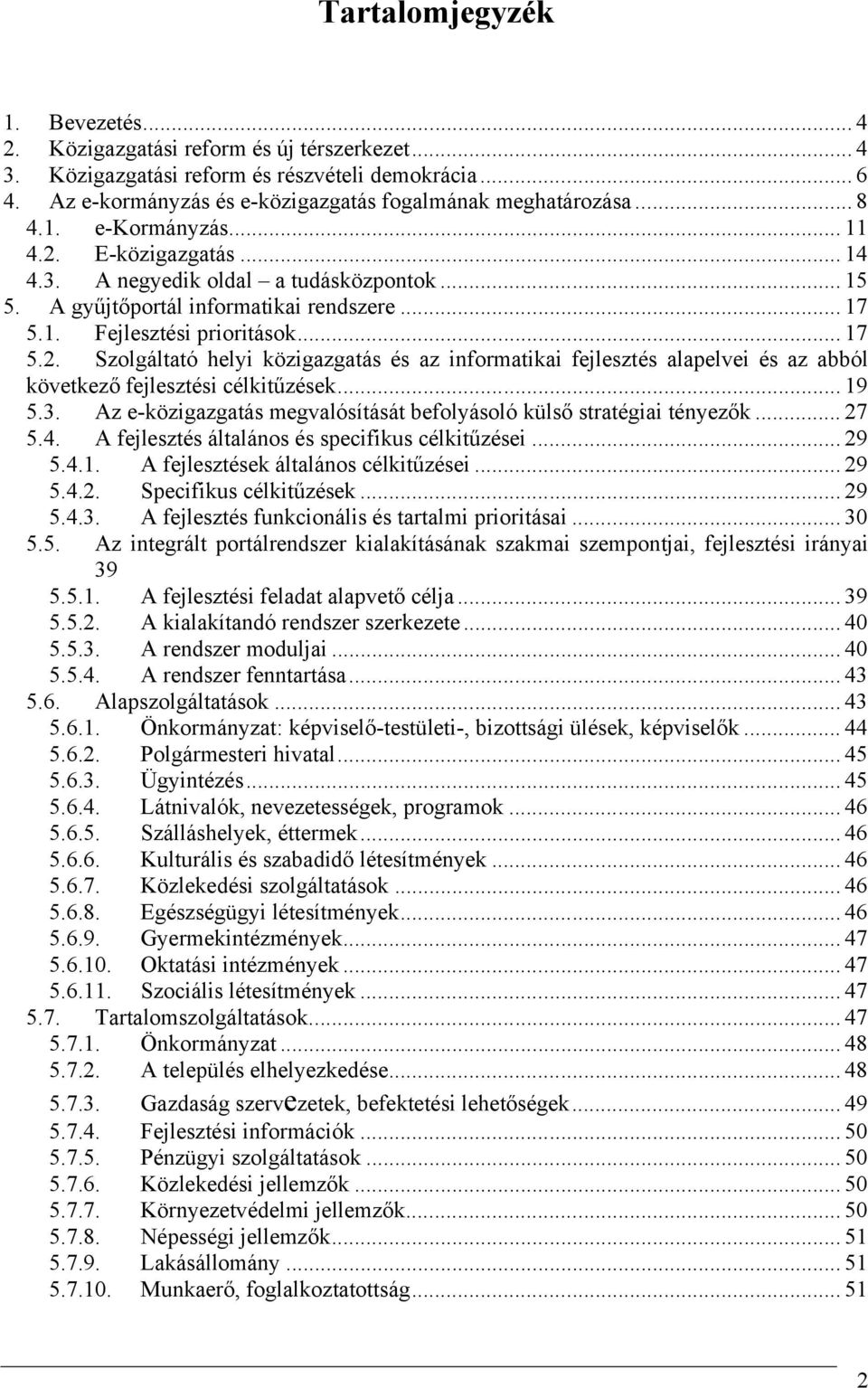 .. 19 5.3. Az e-közigazgatás megvalósítását befolyásoló külső stratégiai tényezők... 27 5.4. A fejlesztés általános és specifikus célkitűzései... 29 5.4.1. A fejlesztések általános célkitűzései... 29 5.4.2. Specifikus célkitűzések.