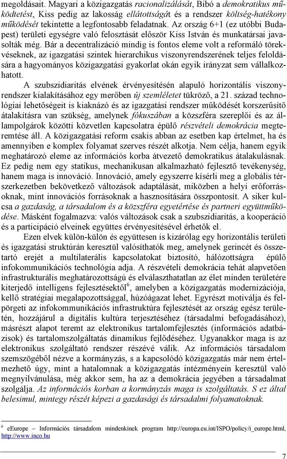 Az ország 6+1 (ez utóbbi Budapest) területi egységre való felosztását először Kiss István és munkatársai javasolták még.