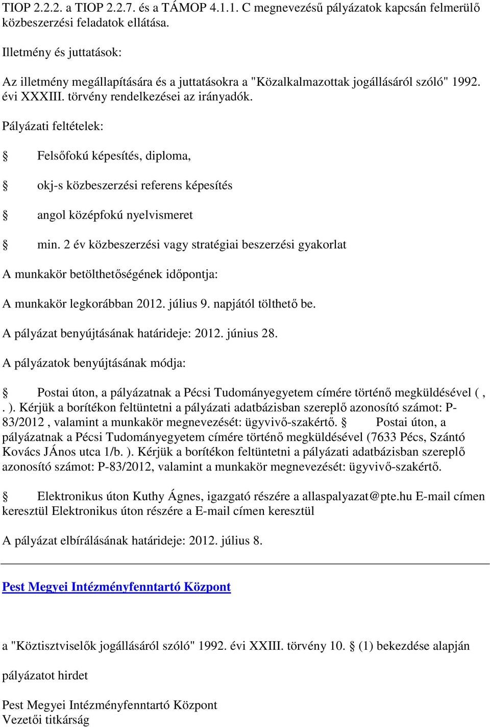 2 év közbeszerzési vagy stratégiai beszerzési gyakorlat A munkakör betölthetőségének időpontja: A munkakör legkorábban 2012. július 9. napjától tölthető be. A pályázat benyújtásának határideje: 2012.