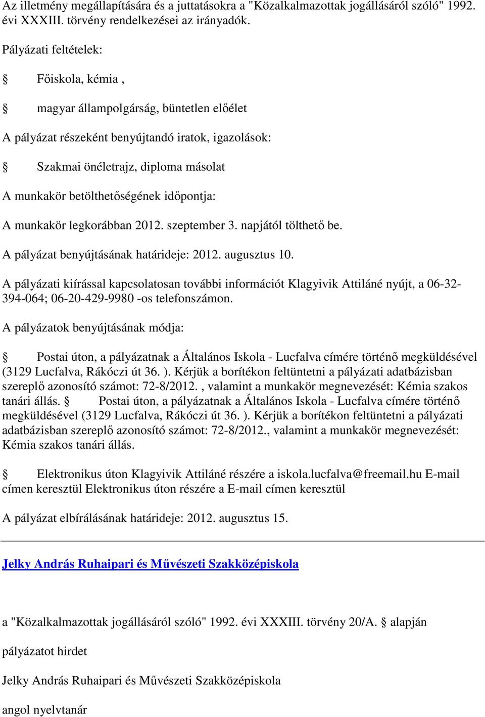 legkorábban 2012. szeptember 3. napjától tölthető be. A pályázat benyújtásának határideje: 2012. augusztus 10.