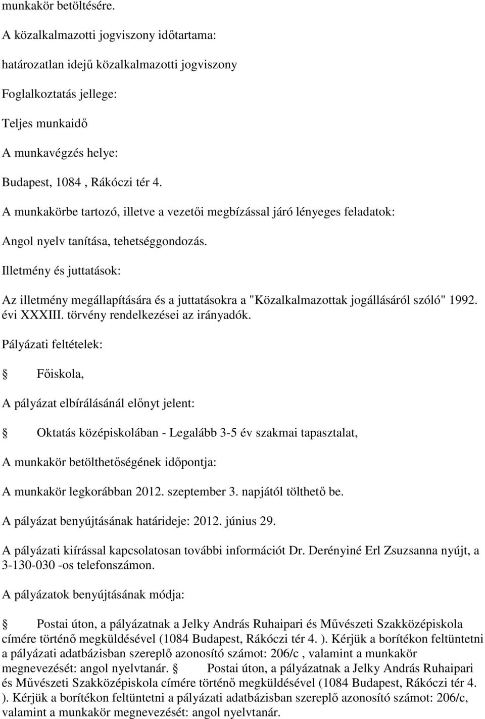 Főiskola, A pályázat elbírálásánál előnyt jelent: Oktatás középiskolában - Legalább 3-5 év szakmai tapasztalat, A munkakör betölthetőségének időpontja: A munkakör legkorábban 2012. szeptember 3.