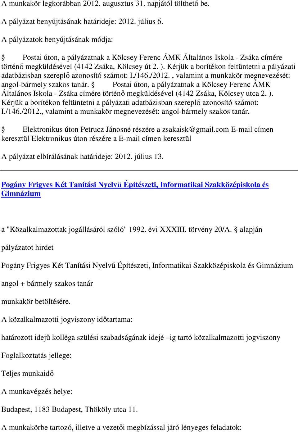 Kérjük a borítékon feltüntetni a pályázati adatbázisban szereplő azonosító számot: I./146./2012., valamint a munkakör megnevezését: angol-bármely szakos tanár.