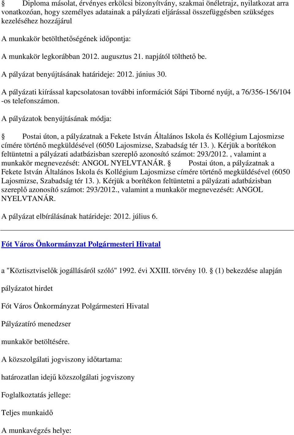 A pályázati kiírással kapcsolatosan további információt Sápi Tiborné nyújt, a 76/356-156/104 -os telefonszámon.