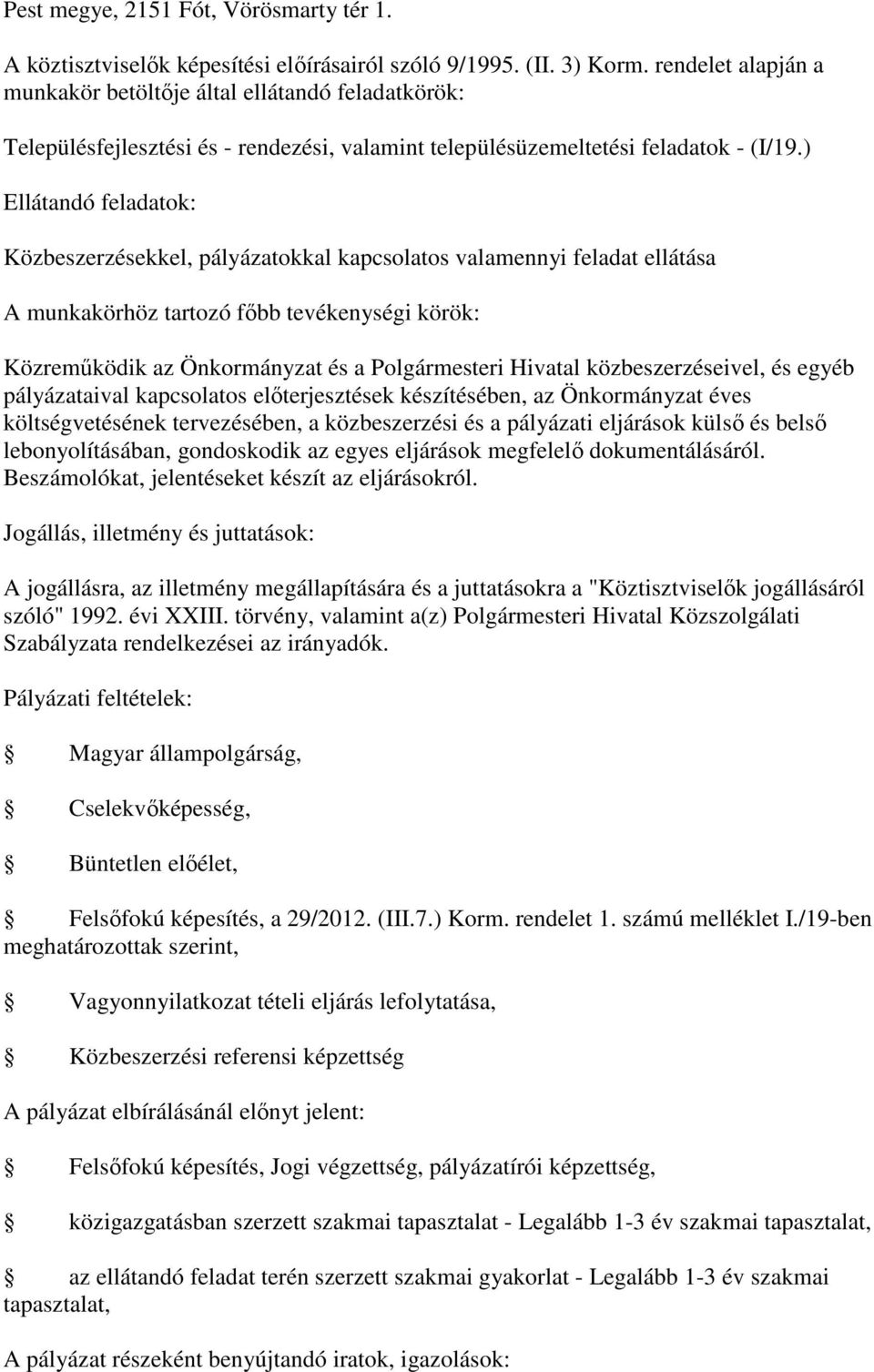 ) Ellátandó feladatok: Közbeszerzésekkel, pályázatokkal kapcsolatos valamennyi feladat ellátása A munkakörhöz tartozó főbb tevékenységi körök: Közreműködik az Önkormányzat és a Polgármesteri Hivatal