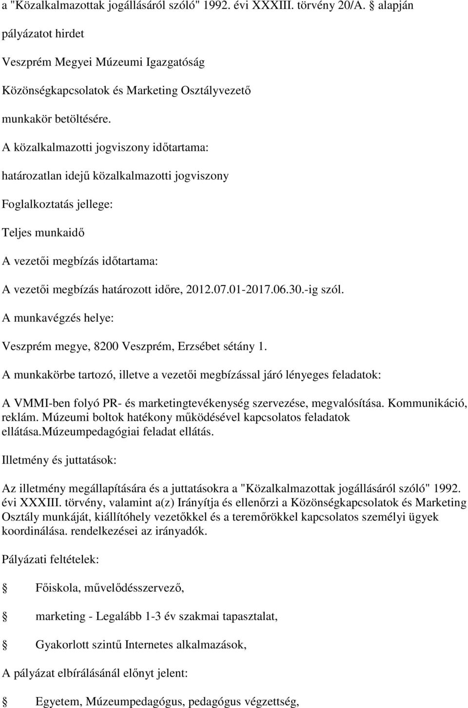 időre, 2012.07.01-2017.06.30.-ig szól. Veszprém megye, 8200 Veszprém, Erzsébet sétány 1. A VMMI-ben folyó PR- és marketingtevékenység szervezése, megvalósítása. Kommunikáció, reklám.