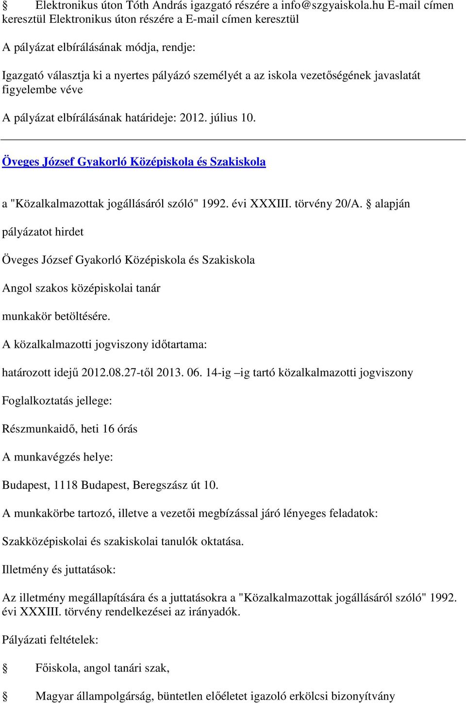 javaslatát figyelembe véve A pályázat elbírálásának határideje: 2012. július 10. Öveges József Gyakorló Középiskola és Szakiskola a "Közalkalmazottak jogállásáról szóló" 1992. évi XXXIII.