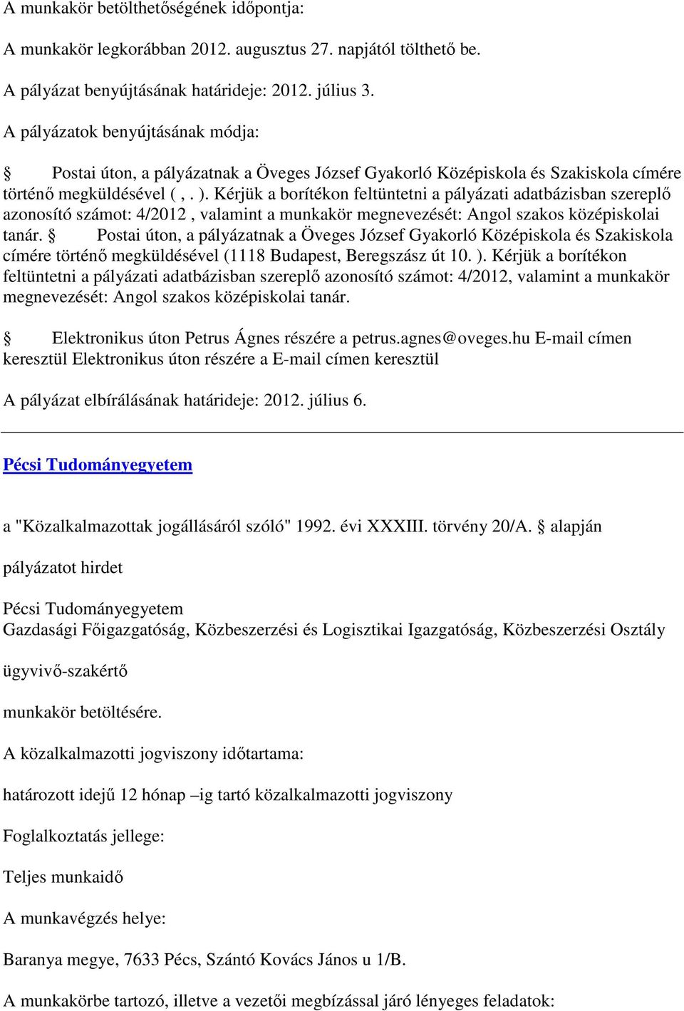 Kérjük a borítékon feltüntetni a pályázati adatbázisban szereplő azonosító számot: 4/2012, valamint a munkakör megnevezését: Angol szakos középiskolai tanár.