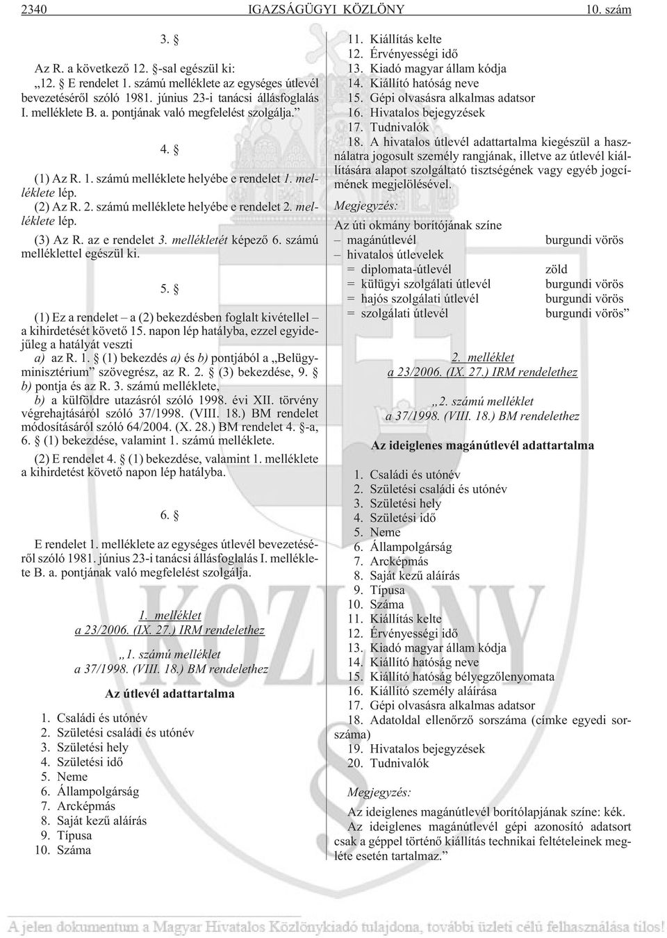 az e rendelet 3. mellékletét képezõ 6. számú melléklettel egészül ki. 5. (1) Ez a rendelet a (2) bekezdésben foglalt kivétellel a kihirdetését követõ 15.