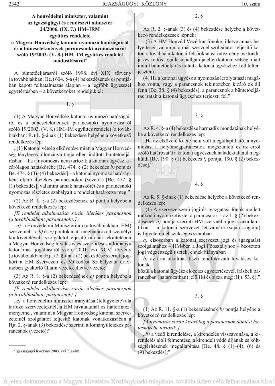 ) HM IM együttes rendelet módosításáról 3 A büntetõeljárásról szóló 1998. évi XIX. törvény (a továbbiakban: Be.) 604.