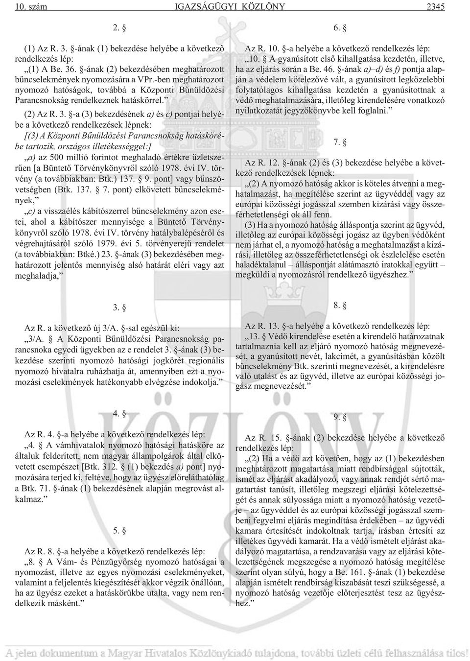 -a (3) bekezdésének a) és c) pontjai helyébe a következõ rendelkezések lépnek: [(3) A Központi Bûnüldözési Parancsnokság hatáskörébe tartozik, országos illetékességgel:] a) az 500 millió forintot