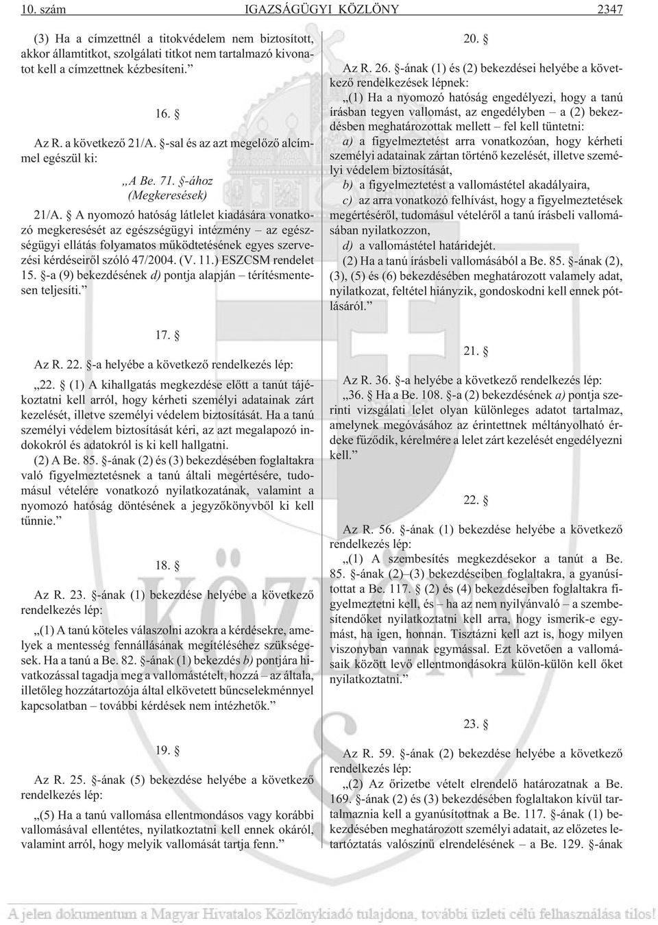 A nyomozó hatóság látlelet kiadására vonatkozó megkeresését az egészségügyi intézmény az egészségügyi ellátás folyamatos mûködtetésének egyes szervezési kérdéseirõl szóló 47/2004. (V. 11.