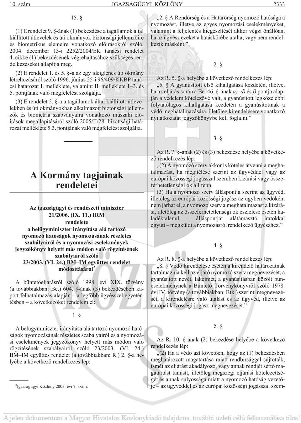 december 13-i 2252/2004/EK tanácsi rendelet 4. cikke (1) bekezdésének végrehajtásához szükséges rendelkezéseket állapítja meg. (2) E rendelet 1. és 5.