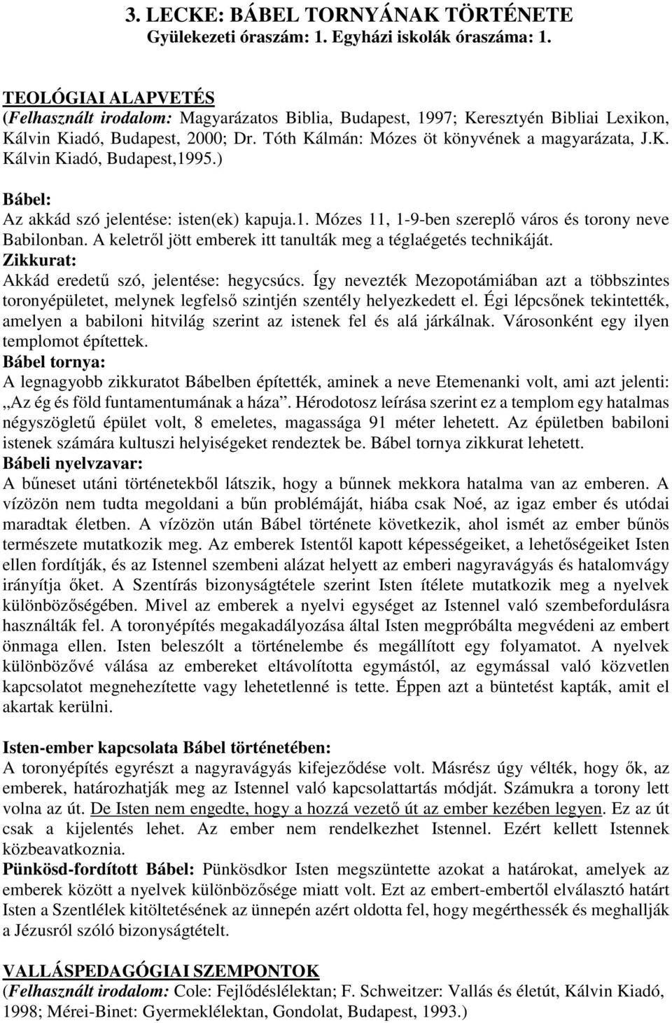 ) Bábel: Az akkád szó jelentése: isten(ek) kapuja.1. Mózes 11, 1-9-ben szereplő város és torony neve Babilonban. A keletről jött emberek itt tanulták meg a téglaégetés technikáját.