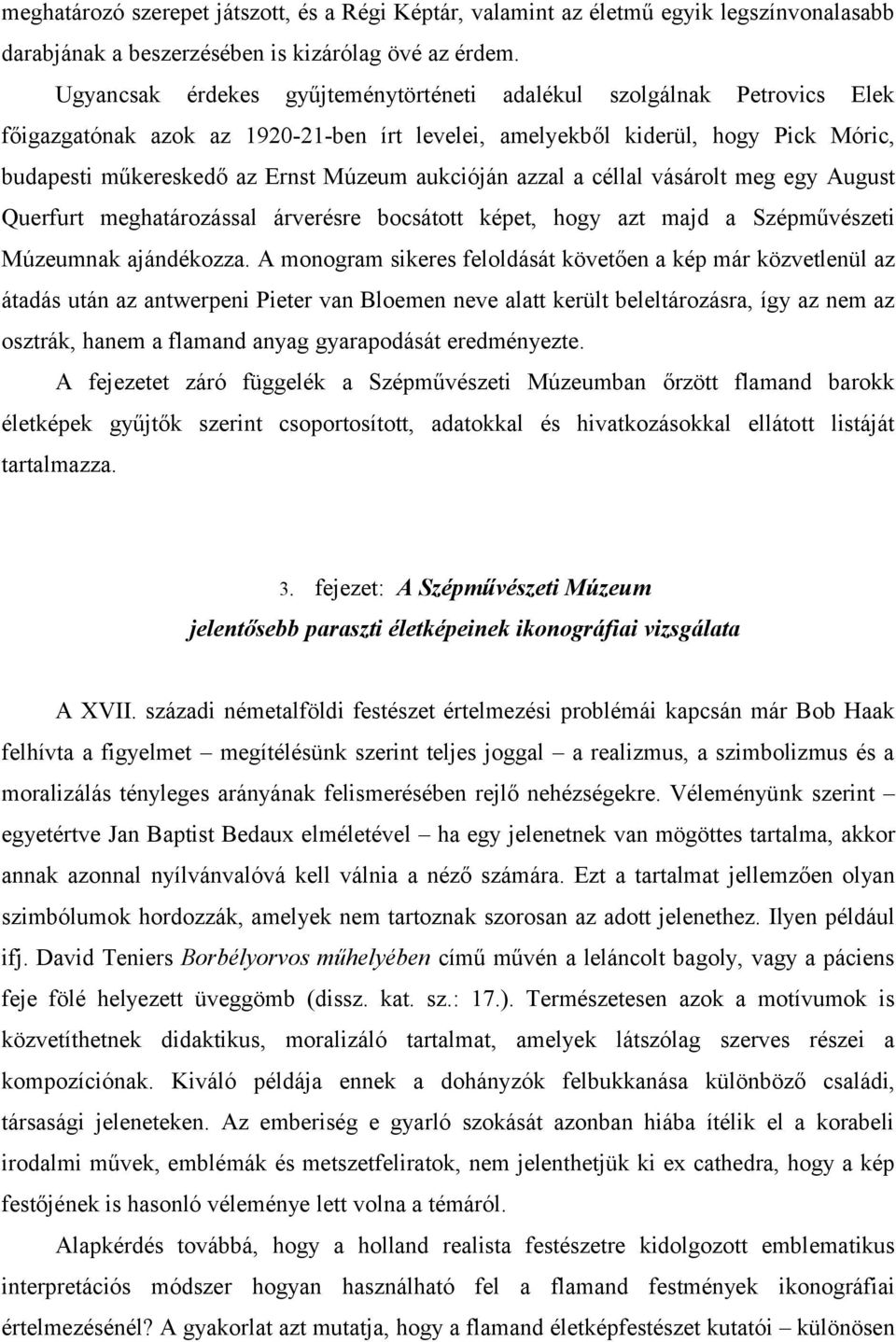 aukcióján azzal a céllal vásárolt meg egy August Querfurt meghatározással árverésre bocsátott képet, hogy azt majd a Szépművészeti Múzeumnak ajándékozza.