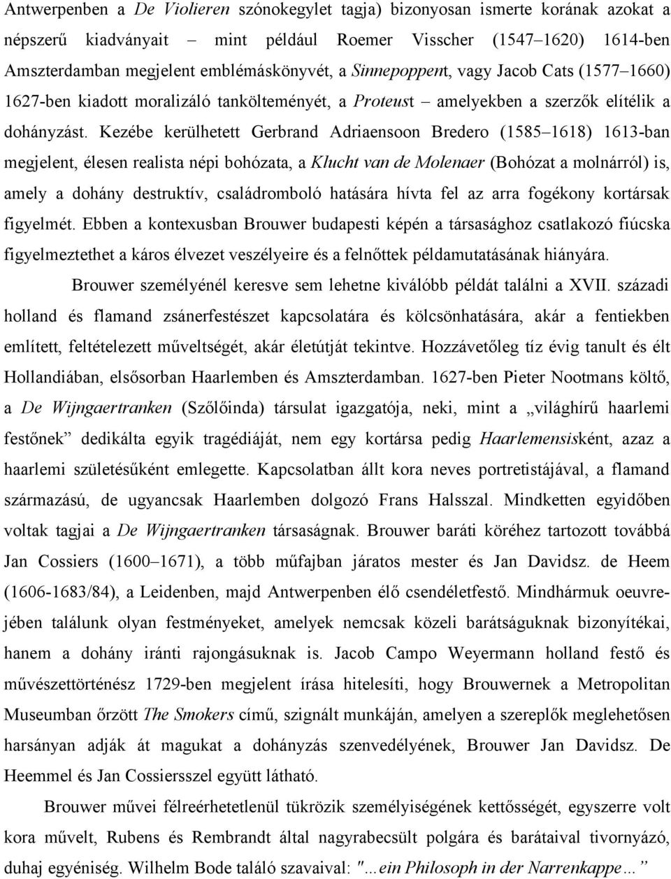 Kezébe kerülhetett Gerbrand Adriaensoon Bredero (1585 1618) 1613-ban megjelent, élesen realista népi bohózata, a Klucht van de Molenaer (Bohózat a molnárról) is, amely a dohány destruktív,