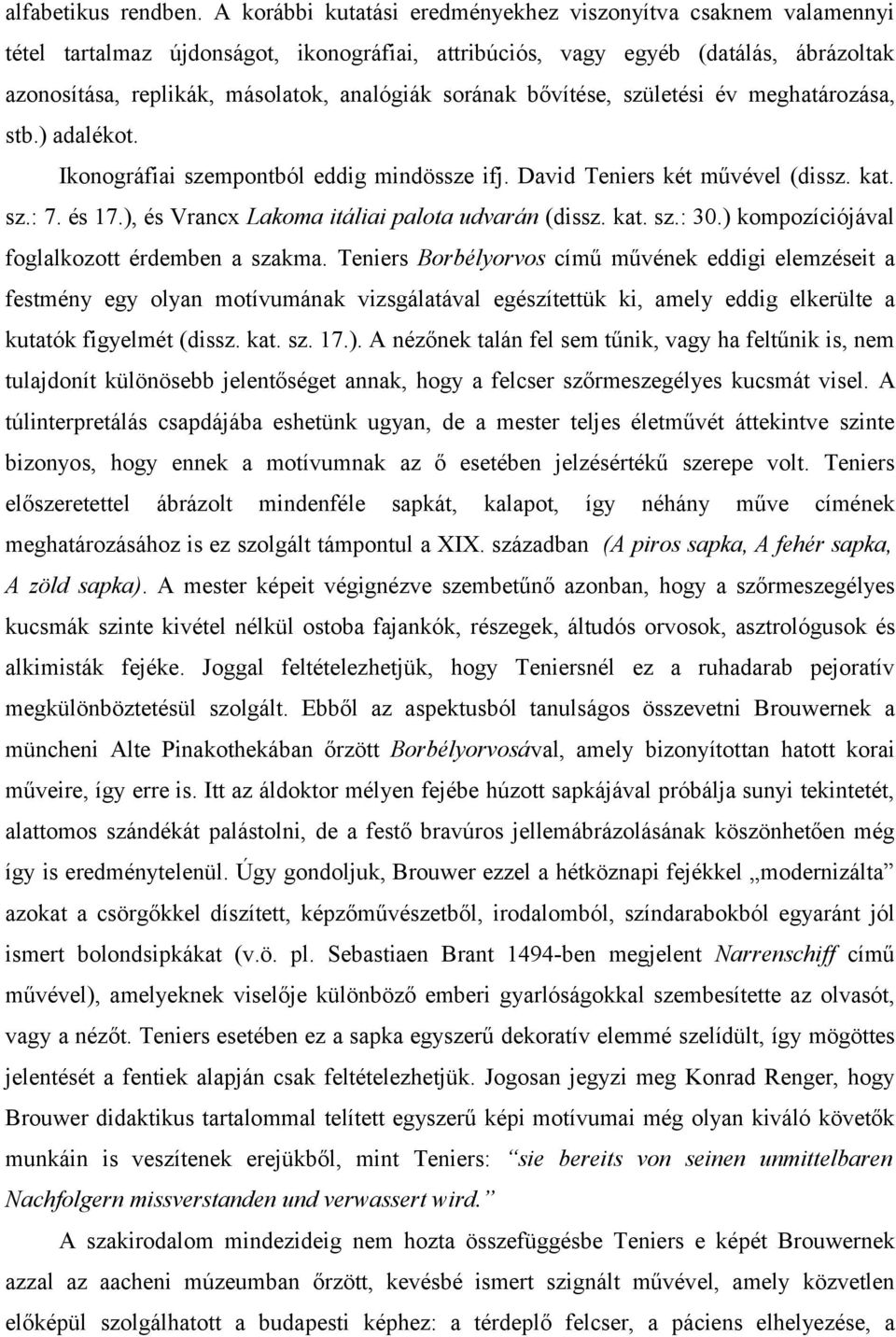 sorának bővítése, születési év meghatározása, stb.) adalékot. Ikonográfiai szempontból eddig mindössze ifj. David Teniers két művével (dissz. kat. sz.: 7. és 17.