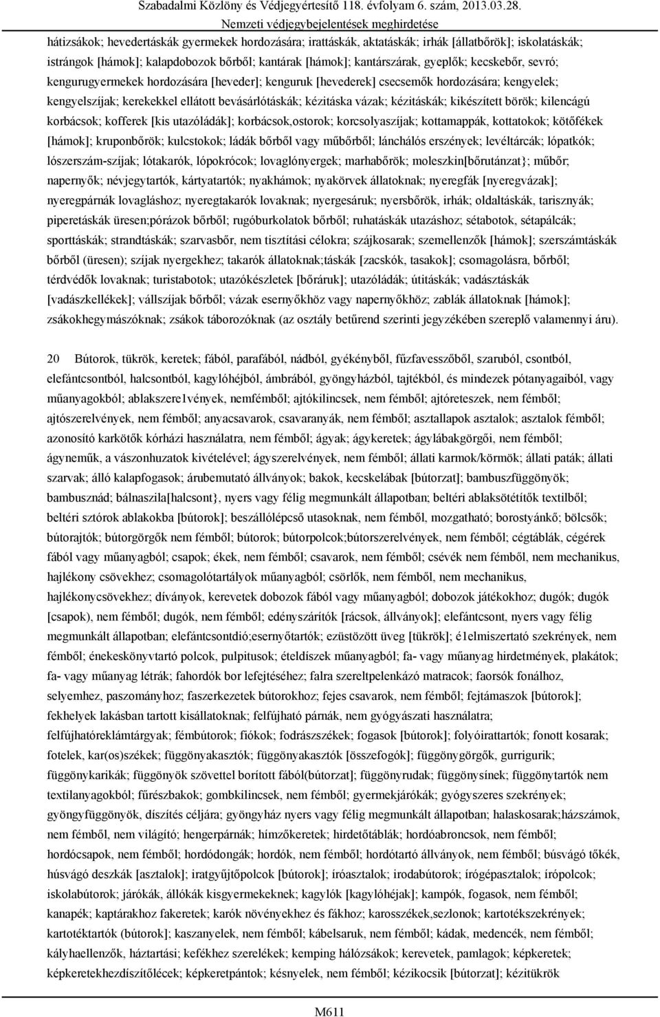 börök; kilencágú korbácsok; kofferek [kis utazóládák]; korbácsok,ostorok; korcsolyaszíjak; kottamappák, kottatokok; kötőfékek [hámok]; kruponbőrök; kulcstokok; ládák bőrből vagy műbőrből; lánchálós