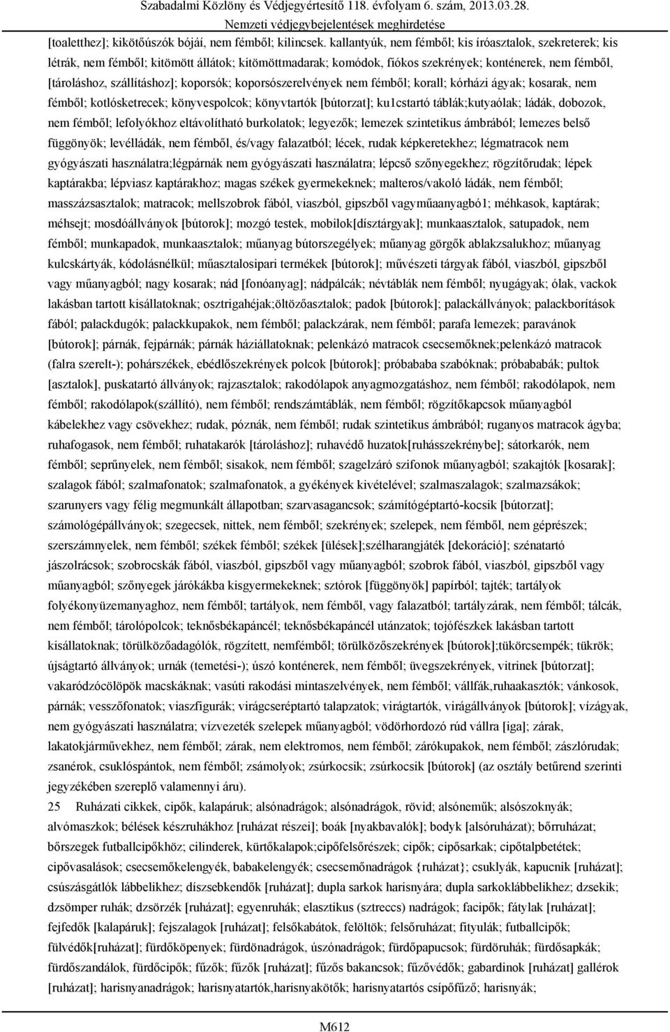 koporsók; koporsószerelvények nem fémből; korall; kórházi ágyak; kosarak, nem fémből; kotlósketrecek; könyvespolcok; könyvtartók [bútorzat]; ku1cstartó táblák;kutyaólak; ládák, dobozok, nem fémből;