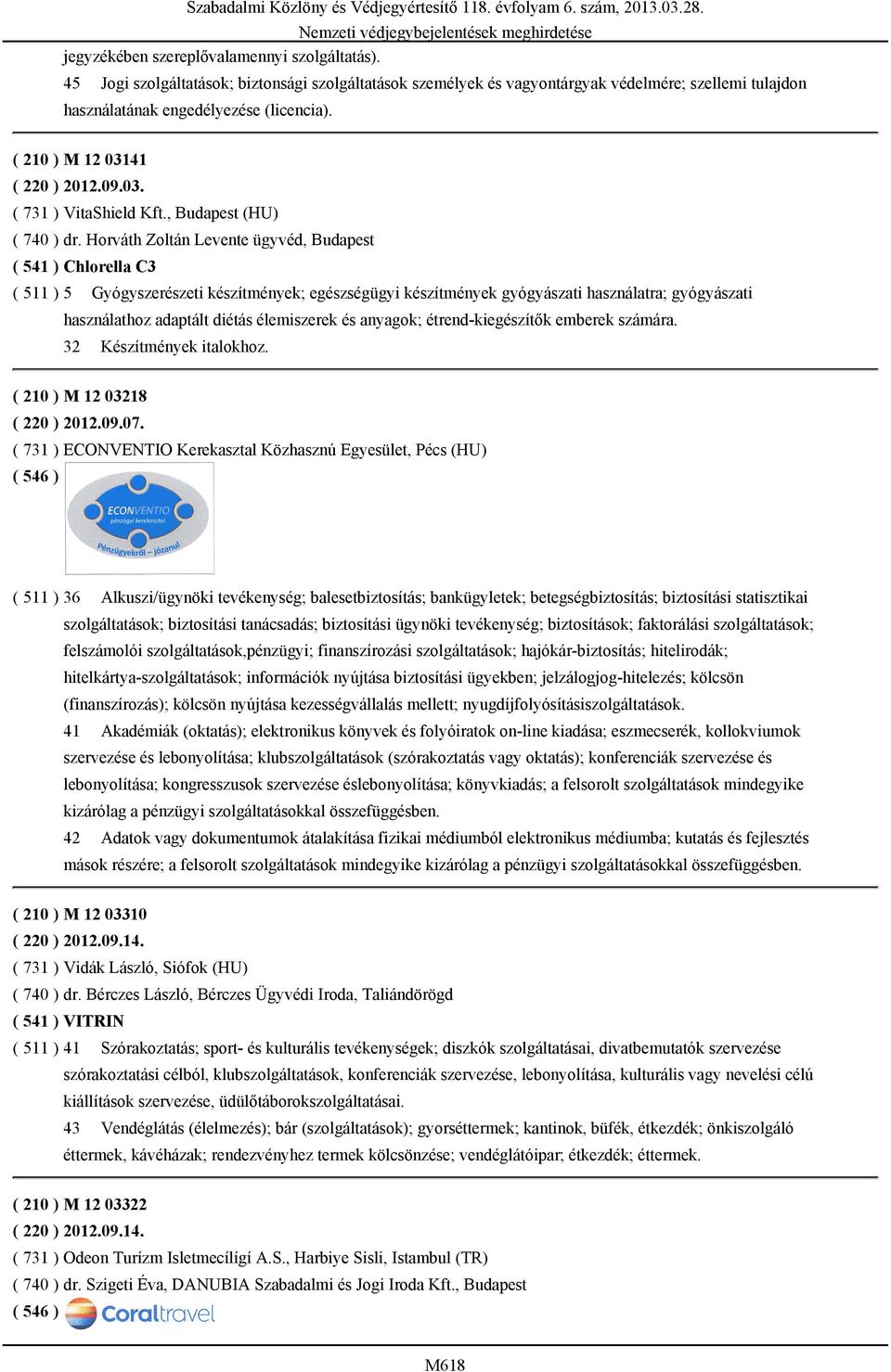 Horváth Zoltán Levente ügyvéd, Budapest ( 541 ) Chlorella C3 ( 511 ) 5 Gyógyszerészeti készítmények; egészségügyi készítmények gyógyászati használatra; gyógyászati használathoz adaptált diétás