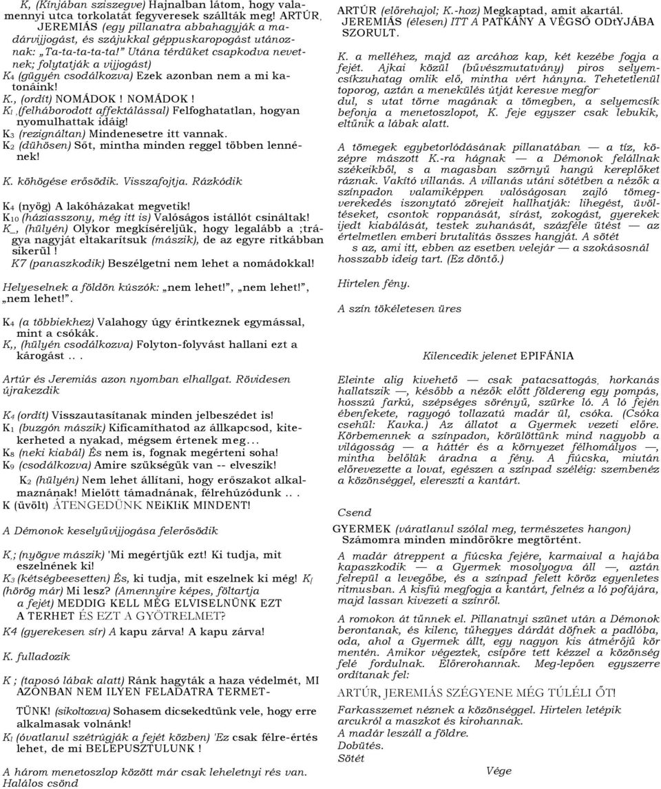 Utána térdüket csapkodva nevetnek; folytatják a vijjogást) K4 (gügyén csodálkozva) Ezek azonban nem a mi katonáink! K., (ordít) NOMÁDOK!