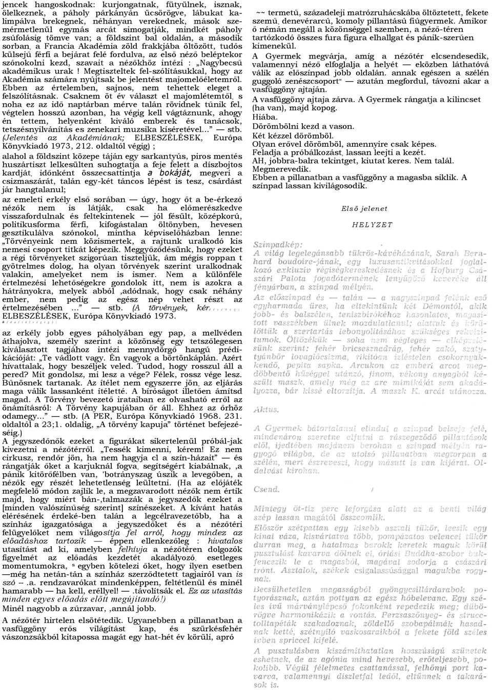 szónokolni kezd, szavait a nézőkhöz intézi : Nagybecsű akadémikus urak! Megtiszteltek fel-szólításukkal, hogy az Akadémia számára nyújtsak be jelentést majomelőéletemről.