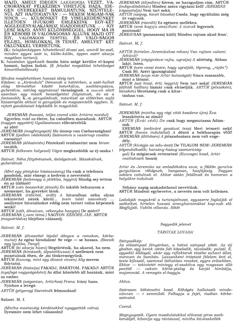 .. IGY LESZ MAJD, ANNYI KÜLÖNBSÉGGEL, HOGY MA IS ÉS KÉSŐBB IS VALÓSÁGOSAN ÁLLUNK MAJD OTT ÍGY, VALÓSÁGOS TESTTEL ÉS VALÓ-SÁGOS FEJJEL, HOMLOKKAL IS TEHÁT, AMELYET' KÉT ÖKLÜNKKEL VERHETÜNK.